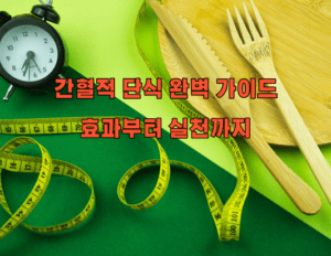 간혈적 단식 완벽 가이드: 효과부터 실천까지